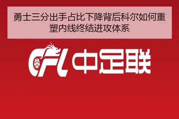 勇士三分出手占比下降背后科尔如何重塑内线终结进攻体系 | kaiyun