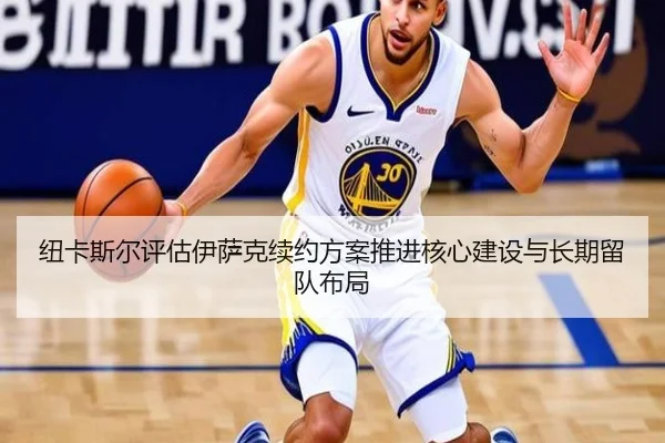 纽卡斯尔评估伊萨克续约方案推进核心建设与长期留队布局 | kaiyun